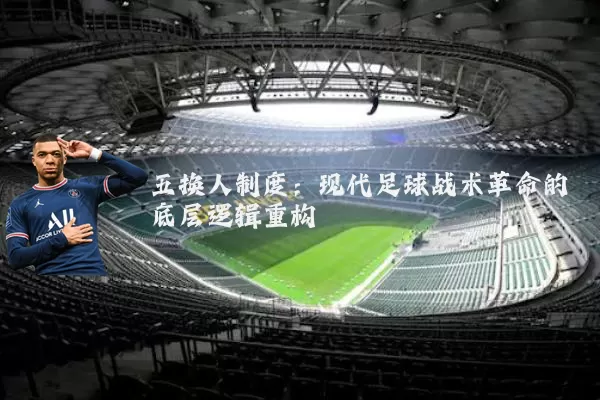 五换人制度:现代足球战术革命的底层逻辑重构