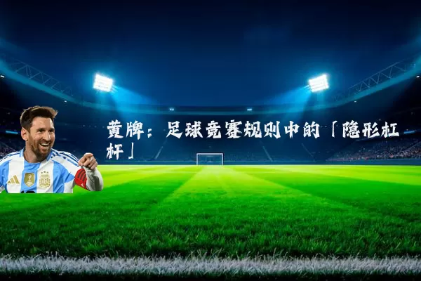 黄牌:足球竞赛规则中的「隐形杠杆」