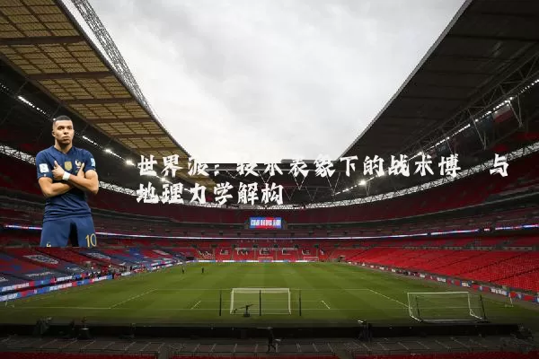 世界波:技术表象下的战术博弈与地理力学解构