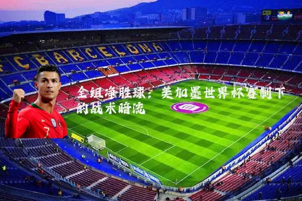 全组净胜球:美加墨世界杯赛制下的战术暗流