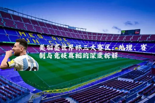 美加墨世界杯三大赛区：地理、赛制与竞技真相的深度拆解