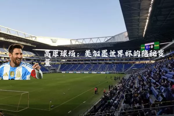 高原球场:美加墨世界杯的隐秘变量